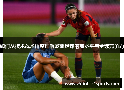 如何从技术战术角度理解欧洲足球的高水平与全球竞争力