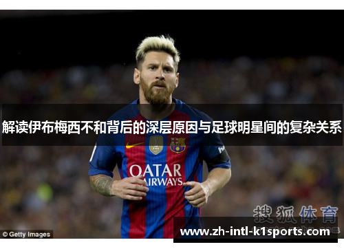 解读伊布梅西不和背后的深层原因与足球明星间的复杂关系
