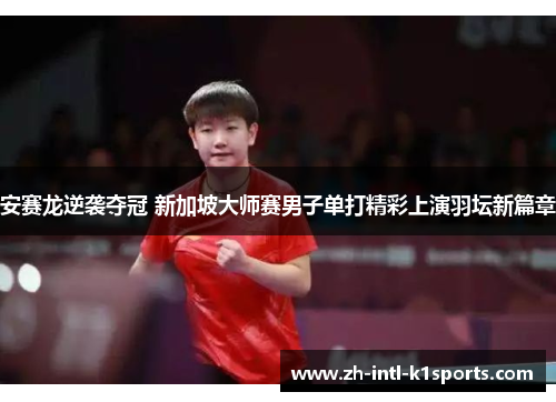 安赛龙逆袭夺冠 新加坡大师赛男子单打精彩上演羽坛新篇章 安赛龙逆袭夺冠 新加坡大师赛男子单打精彩上演羽坛新篇章
