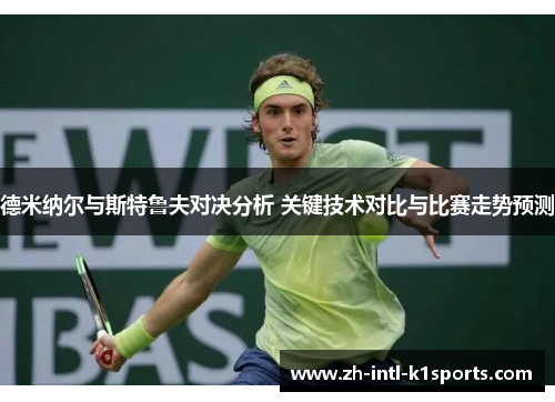 德米纳尔与斯特鲁夫对决分析 关键技术对比与比赛走势预测