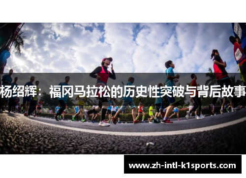杨绍辉：福冈马拉松的历史性突破与背后故事