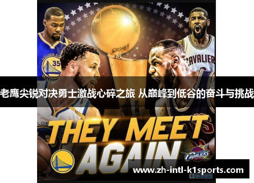 老鹰尖锐对决勇士激战心碎之旅 从巅峰到低谷的奋斗与挑战