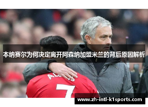 本纳赛尔为何决定离开阿森纳加盟米兰的背后原因解析